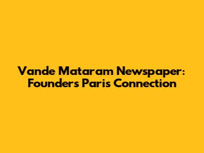 Vande Mataram Newspaper: Founder's Paris Connection