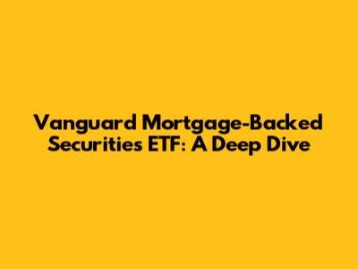 Vanguard Mortgage-Backed Securities ETF: A Deep Dive