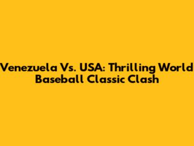 Venezuela Vs. USA: Thrilling World Baseball Classic Clash