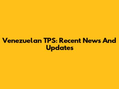Venezuelan TPS: Recent News And Updates