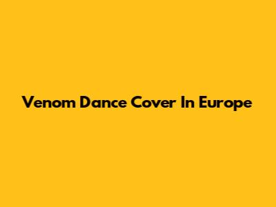 Venom Dance Cover In Europe