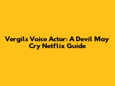 Vergil's Voice Actor: A Devil May Cry Netflix Guide