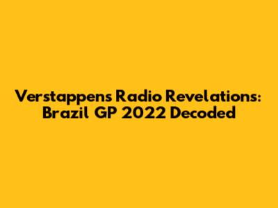 Verstappen's Radio Revelations: Brazil GP 2022 Decoded
