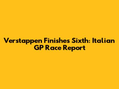 Verstappen Finishes Sixth: Italian GP Race Report