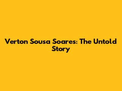 Verton Sousa Soares: The Untold Story