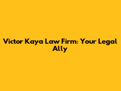 Victor Kaya Law Firm: Your Legal Ally