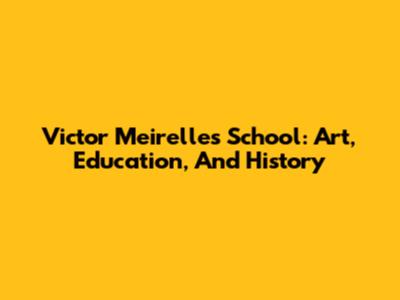 Victor Meirelles School: Art, Education, And History