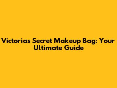 Victoria's Secret Makeup Bag: Your Ultimate Guide