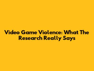 Video Game Violence: What The Research Really Says