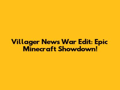 Villager News War Edit: Epic Minecraft Showdown!
