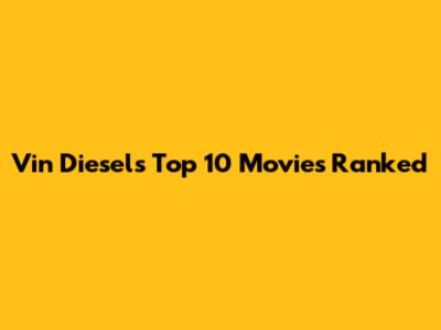 Vin Diesel's Top 10 Movies Ranked