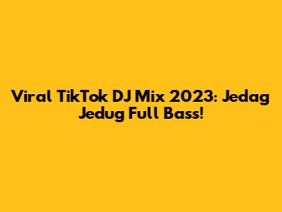 Viral TikTok DJ Mix 2023: Jedag Jedug Full Bass!