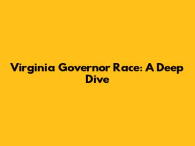 Virginia Governor Race: A Deep Dive