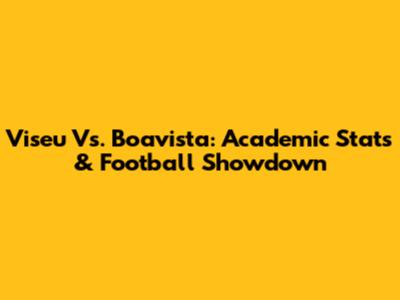 Viseu Vs. Boavista: Academic Stats & Football Showdown
