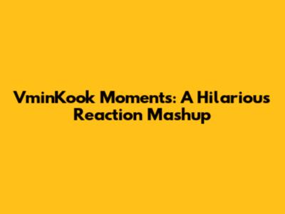 VminKook Moments: A Hilarious Reaction Mashup