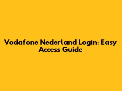 Vodafone Nederland Login: Easy Access Guide