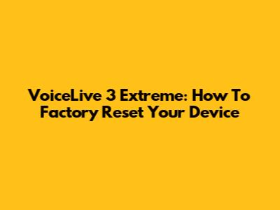 VoiceLive 3 Extreme: How To Factory Reset Your Device