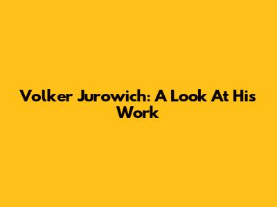 Volker Jurowich: A Look At His Work