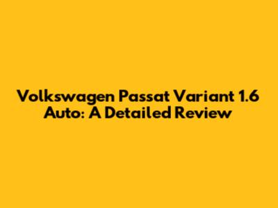Volkswagen Passat Variant 1.6 Auto: A Detailed Review