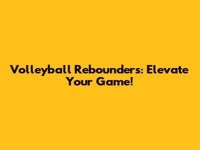 Volleyball Rebounders: Elevate Your Game!