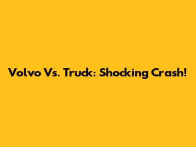 Volvo Vs. Truck: Shocking Crash!