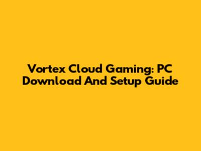 Vortex Cloud Gaming: PC Download And Setup Guide