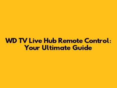 WD TV Live Hub Remote Control: Your Ultimate Guide