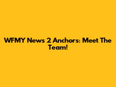 WFMY News 2 Anchors: Meet The Team!