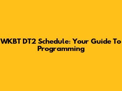 WKBT DT2 Schedule: Your Guide To Programming