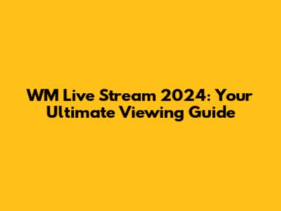 WM Live Stream 2024: Your Ultimate Viewing Guide