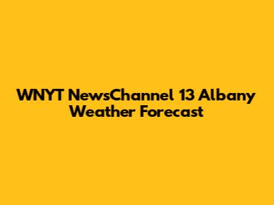 WNYT NewsChannel 13 Albany Weather Forecast