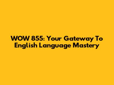 WOW 855: Your Gateway To English Language Mastery