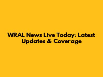 WRAL News Live Today: Latest Updates & Coverage