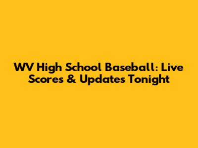 WV High School Baseball: Live Scores & Updates Tonight