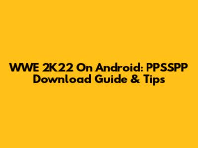 WWE 2K22 On Android: PPSSPP Download Guide & Tips