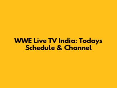 WWE Live TV India: Today's Schedule & Channel