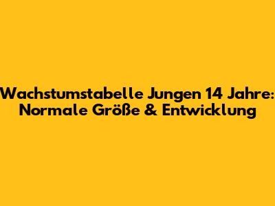 Wachstumstabelle Jungen 14 Jahre: Normale Größe & Entwicklung