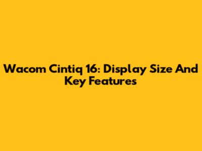 Wacom Cintiq 16: Display Size And Key Features