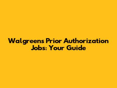 Walgreens Prior Authorization Jobs: Your Guide