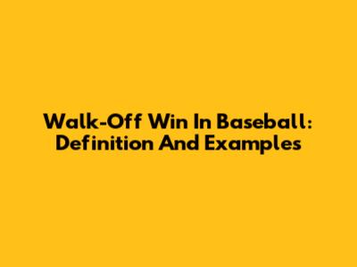Walk-Off Win In Baseball: Definition And Examples