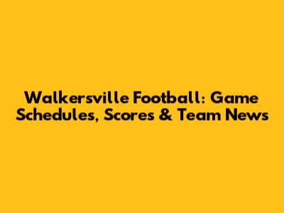 Walkersville Football: Game Schedules, Scores & Team News
