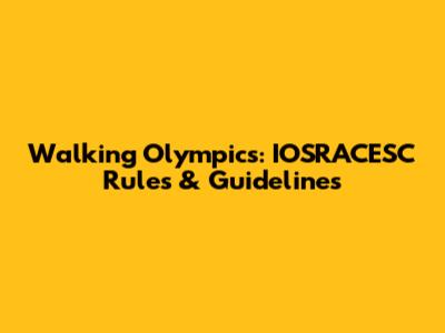 Walking Olympics: IOSRACESC Rules & Guidelines