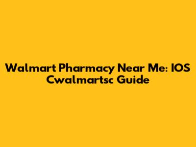 Walmart Pharmacy Near Me: IOS Cwalmartsc Guide