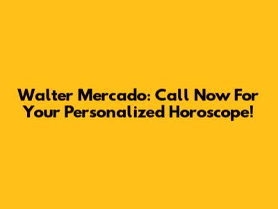 Walter Mercado: Call Now For Your Personalized Horoscope!