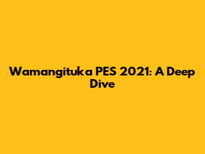 Wamangituka PES 2021: A Deep Dive