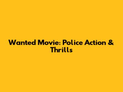 Wanted Movie: Police Action & Thrills