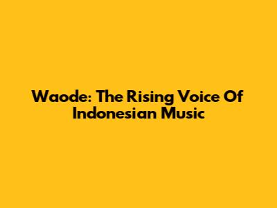 Waode: The Rising Voice Of Indonesian Music
