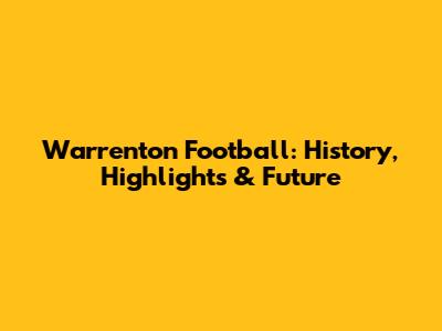Warrenton Football: History, Highlights & Future