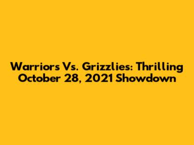Warriors Vs. Grizzlies: Thrilling October 28, 2021 Showdown