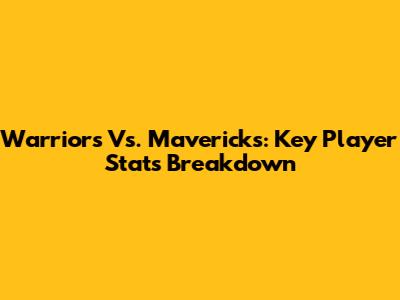 Warriors Vs. Mavericks: Key Player Stats Breakdown